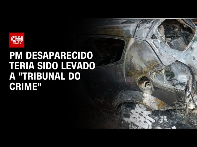 PM desaparecido foi levado a “tribunal do crime”, aponta investigação | AGORA CNN