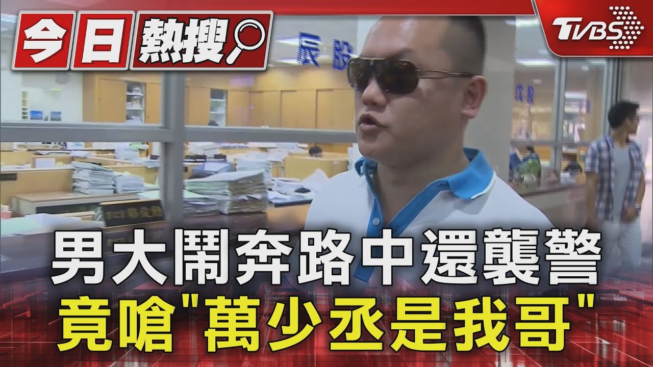 男大鬧奔路中還襲警 竟嗆「萬少丞是我哥」