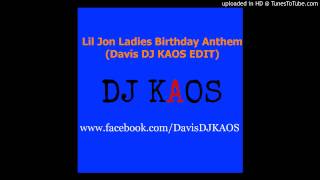 Lil Jon Ladies Birthday Anthem (Davis DJ KAOS EDIT)