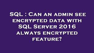 SQL : Can an admin see encrypted data with SQL Server 2016 always encrypted feature?