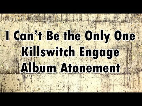 KILLSWITCH ENGAGE -  I Can’t Be the Only One (lyrics)