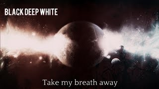 Black Deep White - Take my breath away (lyrics video)