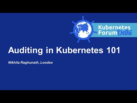 Auditing in Kubernetes 101 - Nikhita Raghunath, Loodse