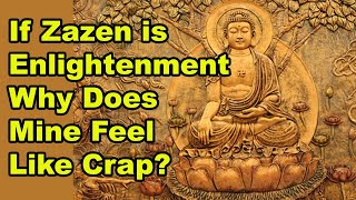 If Zazen is Enlightenment Why Does Mine Feel Like Crap?
