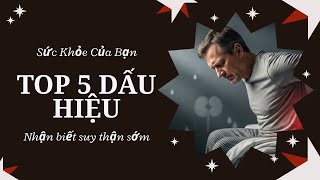 TOP 5 DẤU HIỆU SUY THẬN SỚM – CẢNH BÁO KHÔNG THỂ BỎ QUA! 🔥
