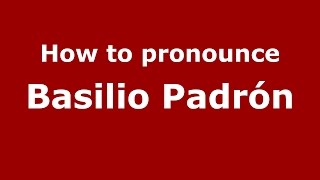 How to pronounce Basilio Padrón