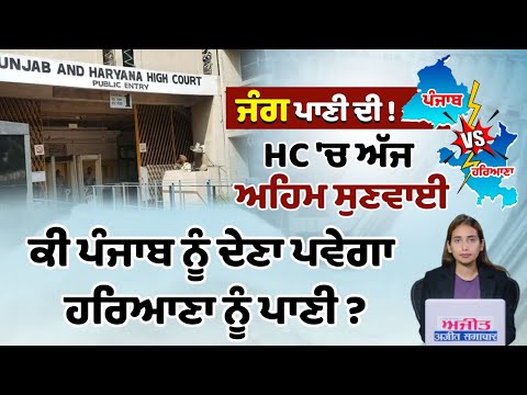 ਜੰਗ ਪਾਣੀ ਦੀ ! HC 'ਚ ਅੱਜ ਅਹਿਮ ਸੁਣਵਾਈ, ਕੀ ਪੰਜਾਬ ਨੂੰ ਦੇਣਾ ਪਵੇਗਾ ਹਰਿਆਣਾ ਨੂੰ ਪਾਣੀ ?