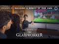 The Making of The Glassworker | Episode 07: Building a World of Our Own