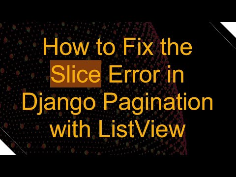 How to Fix the Slice Error in Django Pagination with ListView