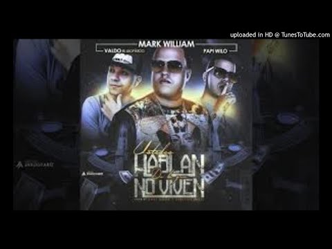 Mark William Ft Papi Wilo  Valdo   Ustedes Hablan de lo que no viven