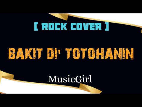 Bakit Di' Totohanin -MusicGirl (Rock Cover)