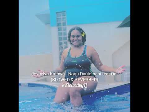 Joycelyn Karawa - Noqu Daulomani feat Oni (SLOWED & REVERBED)