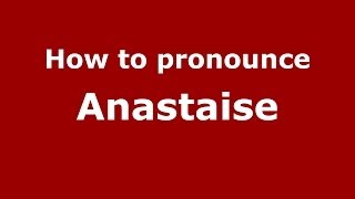 How to pronounce Anastaise