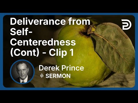 Deliverance from Self-Centeredness (Continued) | Clip 1 | Derek Prince