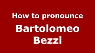 How to pronounce Bartolomeo Bezzi