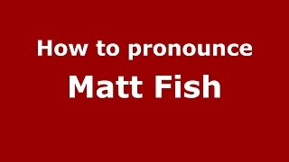 How to pronounce Matt Fish