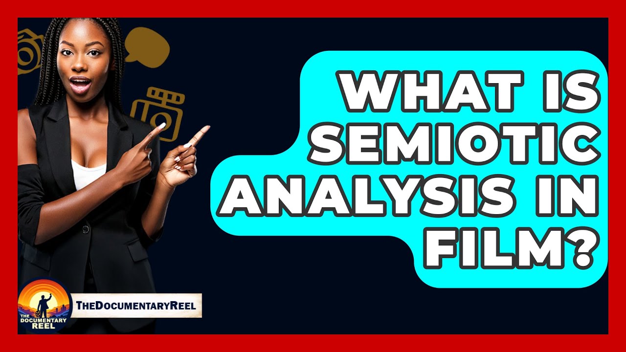 What Is Semiotic Analysis in Film? - The Documentary Reel