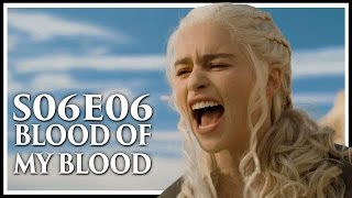 Game Of Thrones Season 6 Episode 6 &quot;Blood Of My Blood&quot; In-Depth Review