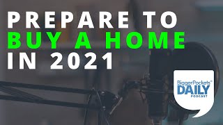 8 Steps to Take Now to Prepare to Buy a Home in 2021 | Daily Podcast
