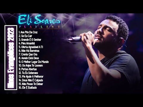 Eli Soares 🙏 Musica Gospel ✟ as músicas de MAIOR SUCESSO de 2022✟de 2023 as melhores.✟