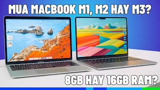 Nên Mua Macbook Air M1, M2 hay M3? Mua 8GB hay 16GB Ram?