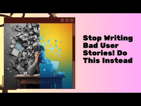 Stop Writing Bad User Stories! Do This Instead