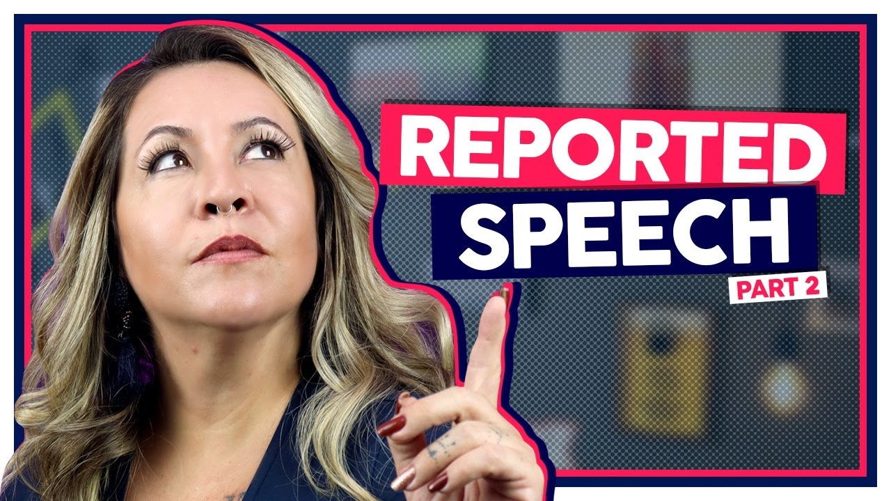 REPORTED SPEECH  PARTE 2 - DISCURSO INDIRETO - INGLÊS