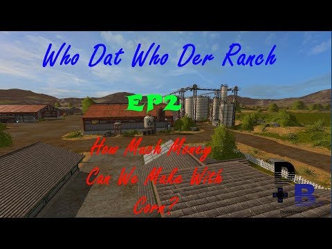 FS:17- Who Dat Who Der Ranch - How Much Money Can We Make With Only Corn? EP 2