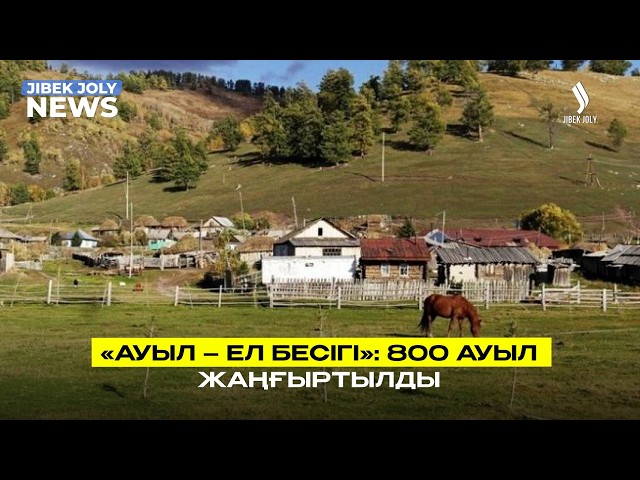 «Ауыл – ел бесігі»: 800 ауыл жаңғыртылды