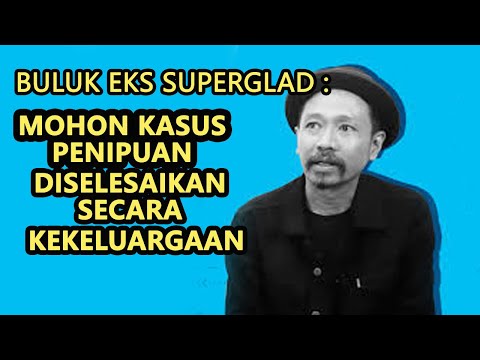 BULUK EKS SUPERGLAD  MOHON KASUS PENIPUAN DISELESAIKAN SECARA KEKELUARGAAN