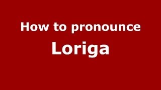 How to pronounce Loriga