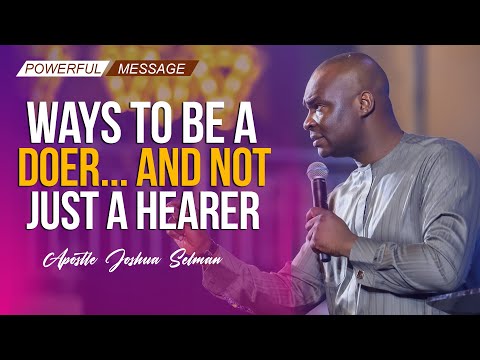 WAYS TO BE A DOER (..AND NOT JUST A HEARER) - APOSTLE JOSHUA SELMAN 2022