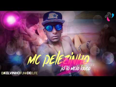 Mc Pelezinho -  Já to meio louco (Dj Kelvinho Funk de Elite)