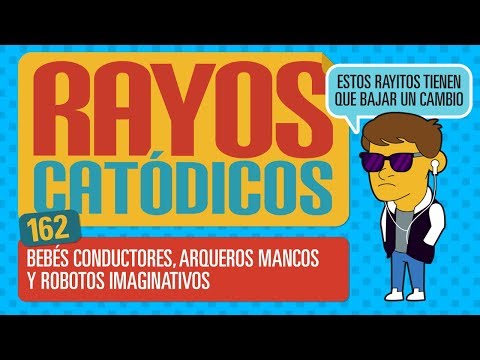 Rayos Catódicos - Episodio 162: Bebés conductores, arqueros mancos y robots imaginativos