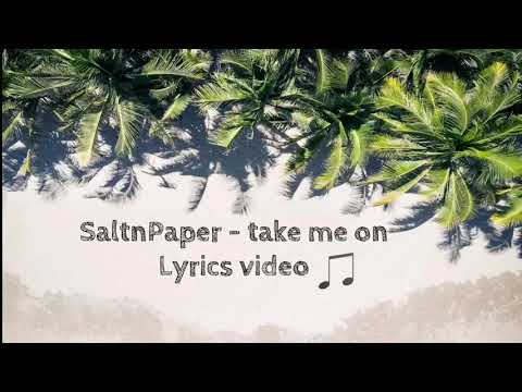 download lagu mp3 mp4 Saltnpaper Take Me On Lyrics, download lagu Saltnpaper Take Me On Lyrics gratis, unduh video klip Saltnpaper Take Me On Lyrics