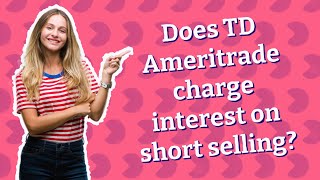 Does TD Ameritrade charge interest on short selling?