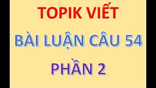 TOPIK VIẾT - CHINH PHỤC BÀI LUẬN CÂU 54 쓰기 (PHẦN 2)
