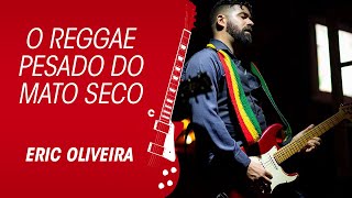 MATO SECO E O REGGAE COM DISTORÇÃO METAL DO ERIC