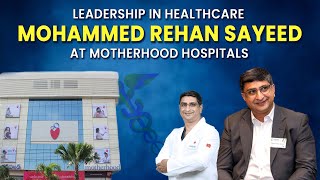 Mohammed Rehan Sayeed, Motherhood Hospital Executive Director video