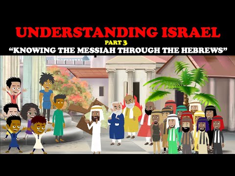 UNDERSTANDING ISRAEL (Pt. 3): "KNOWING THE MESSIAH THROUGH THE HEBREWS"