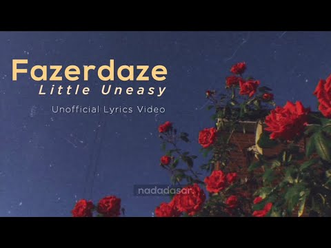 FAZERDAZE - LITTLE UNEASY (LYRICS)