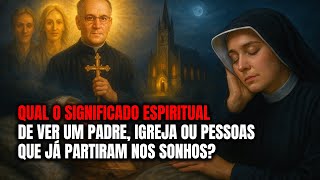 O Significado Espiritual De Ver Um Padre, Igreja ou Pessoas que Já Partiram Nos Sonhos — S. Faustina