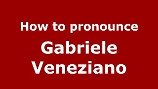 How to pronounce Gabriele Veneziano