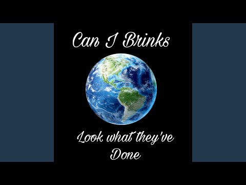 Can I Brinks - Look What They've Done