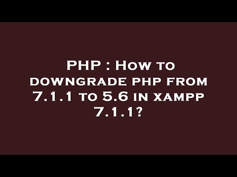 PHP : How to downgrade php from 7.1.1 to 5.6 in xampp 7.1.1?