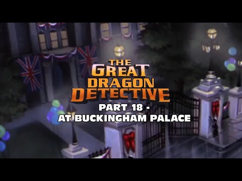 "The Great Dragon Detective" Part 18 - At Buckingham Palace