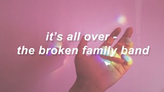 it’s all over - the broken family band //lyrics