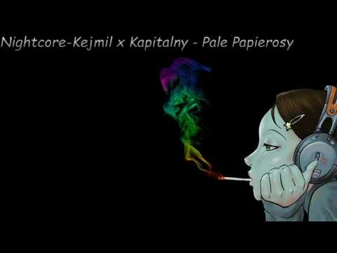 Nightcore-Kejmil x Kapitalny - Pale Papierosy