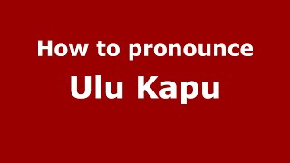 How to pronounce Ulu Kapu