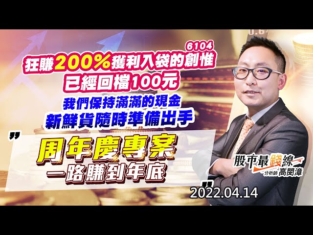 20220414《股市最錢線》#高閔漳 “狂賺200%獲利入袋的6104創惟，已經回檔100元，我們保持滿滿的現金，新鮮貨隨時準備出手 ““周年慶專案，一路賺到年底”